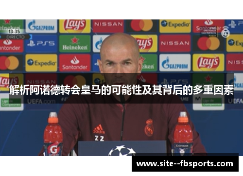 解析阿诺德转会皇马的可能性及其背后的多重因素