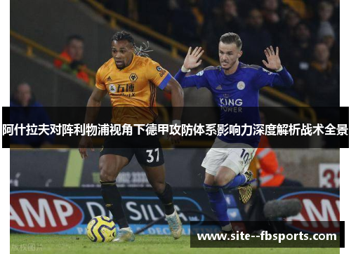 阿什拉夫对阵利物浦视角下德甲攻防体系影响力深度解析战术全景