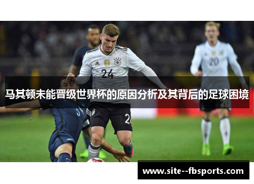 马其顿未能晋级世界杯的原因分析及其背后的足球困境 马其顿未能晋级世界杯的原因分析及其背后的足球困境