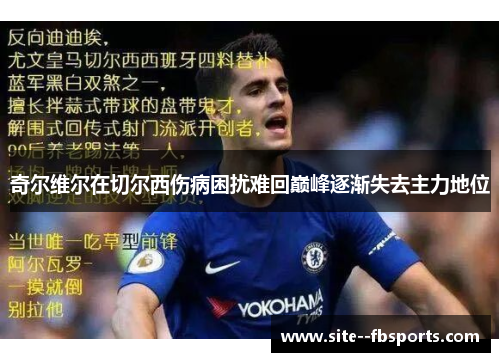 奇尔维尔在切尔西伤病困扰难回巅峰逐渐失去主力地位