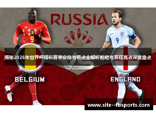揭秘2026年世界杯精彩赛事安排与看点全解析前瞻与赛程亮点深度盘点 揭秘2026年世界杯精彩赛事安排与看点全解析前瞻与赛程亮点深度盘点